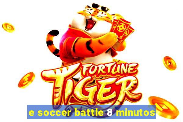 e soccer battle 8 minutos